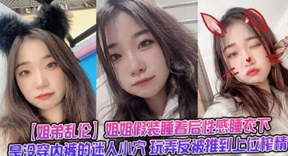 姐姐假裝睡著後性感睡衣下是沒穿內褲的迷人小穴