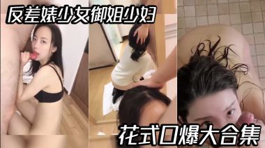 精选合集反差婊少女御姐少妇花式口爆大合集