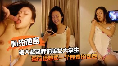 私拍泄密被大叔包养的美女大学生_答应给她卖一个昂贵的包包以后_主动跳起了脱衣舞完美露脸