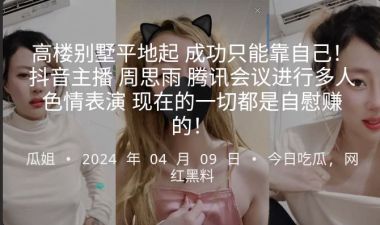 高楼别墅平地起成功只能靠自己抖音主播周思雨腾讯会议进行多人色情表演现在的一切都是自慰赚的