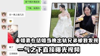新婚夜未婚妻被兄弟爆操偷情，我怒拍视频全网曝光