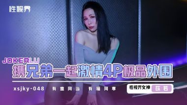 xsjky048 苡若被兄弟双龙爆操，极品外围群P内射