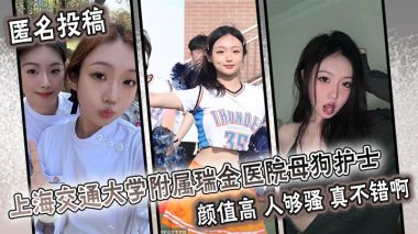匿名投稿上海交通大学附属瑞金医院母狗护士颜值高人.够骚真不错啊